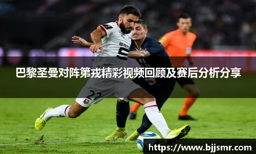 巴黎圣曼对阵第戎精彩视频回顾及赛后分析分享