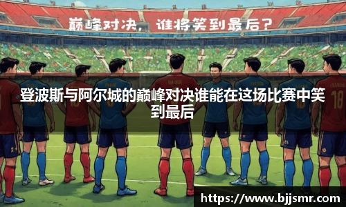 登波斯与阿尔城的巅峰对决谁能在这场比赛中笑到最后